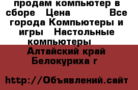 продам компьютер в сборе › Цена ­ 3 000 - Все города Компьютеры и игры » Настольные компьютеры   . Алтайский край,Белокуриха г.